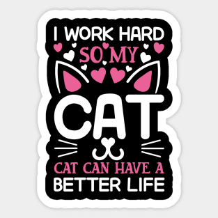 I work hard so my cat can have a better life Sticker